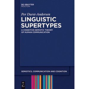 Linguistic Supertypes - (Semiotics, Communication and Cognition [Scc]) by  Per Durst-Andersen (Paperback) - 1 of 1