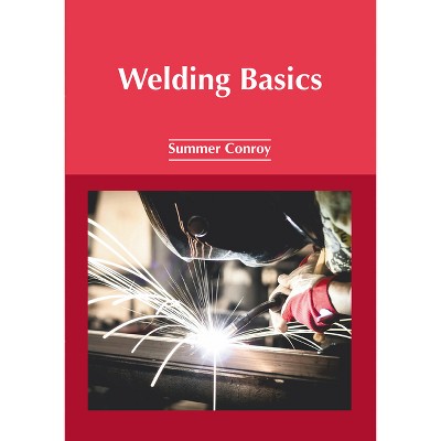 Welding Basics - by  Summer Conroy (Hardcover)