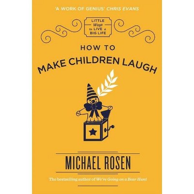 How to Make Children Laugh - (Little Ways to Live a Big Life) by  Michael Rosen (Hardcover)