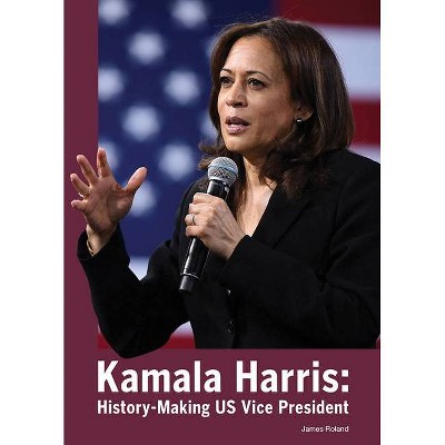 Kamala Harris: History-Making Us Vice President - by  James Roland (Hardcover)