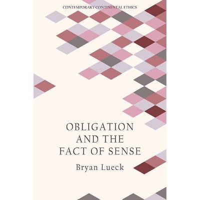 Obligation and the Fact of Sense - (Contemporary Continental Ethics) by  Bryan Lueck (Paperback)