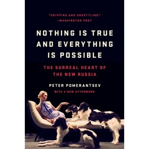 Nothing Is True and Everything Is Possible - by  Peter Pomerantsev (Paperback) - 1 of 1