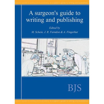 A Surgeon's Guide to Writing and Publishing - by  Moshe Schein & John R Farndon & Abe Fingerhut (Paperback)