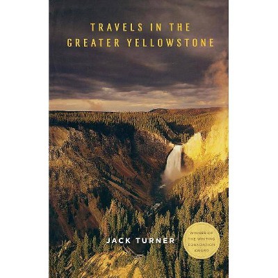 Travels in the Greater Yellowstone - by  Jack Turner (Paperback)