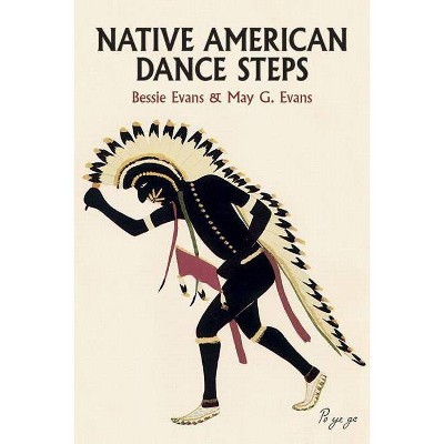 Native American Dance Steps - by  Bessie Evans & May G Evans (Paperback)