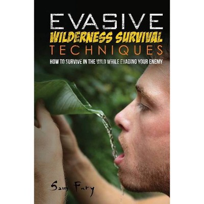 Evasive Wilderness Survival Techniques - (Escape, Evasion, and Survival) by  Sam Fury (Paperback)