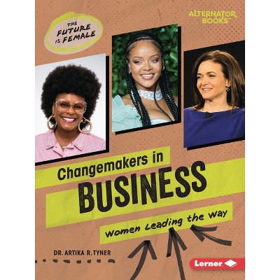 Changemakers in Business - (The Future Is Female (Alternator Books (R))) by  Artika R Tyner (Paperback)