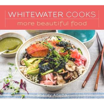 Whitewater Cooks More Beautiful Food - by  Shelley Adams (Paperback)