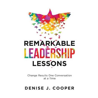 Remarkable Leadership Lessons - by  Denise J Cooper (Paperback)