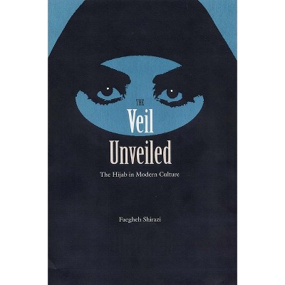 The Veil Unveiled - by  Faegheh Shirazi (Paperback)