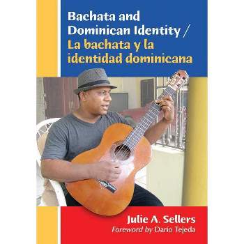 Bachata and Dominican Identity / La Bachata Y La Identidad Dominicana - by  Julie A Sellers (Paperback)