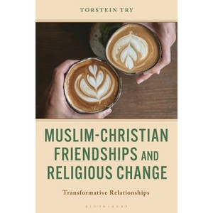 Muslim-Christian Friendships and Religious Change - by  Torstein Try (Hardcover) - 1 of 1