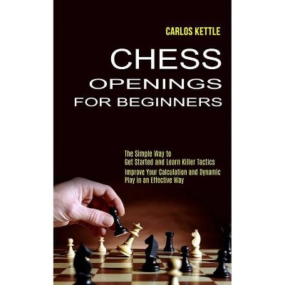 Chess Openings for Beginners - by  Carlos Kettle (Paperback)