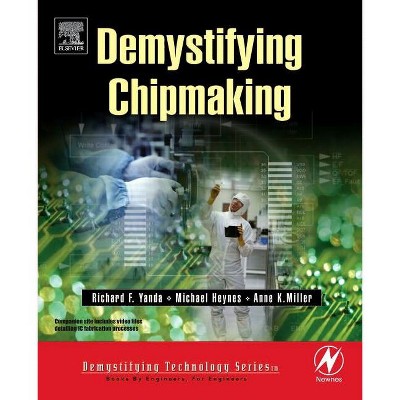 Demystifying Chipmaking - by  Richard F Yanda & Michael Heynes & Anne Miller (Mixed Media Product)