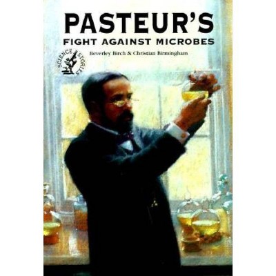 Pasteur's Fight Against Microbes - (Science Stories) by  Beverly Birch & Christian Birmingham (Paperback)