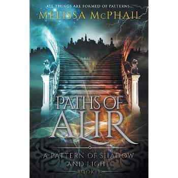 Paths of Alir - (A Pattern of Shadow and Light) by  Melissa McPhail (Paperback)