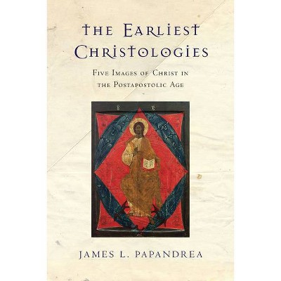 The Earliest Christologies - by  James L Papandrea (Paperback)