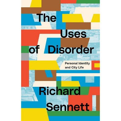 The Uses of Disorder - by  Richard Sennett (Paperback)