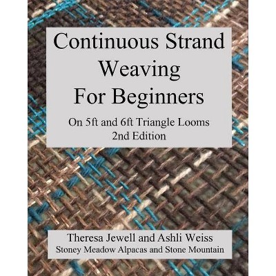 Continuous Strand Weaving For Beginners; On 5ft and 6ft Triangle Looms - 2nd Edition by  Theresa Jewell & Ashli Weiss (Paperback)