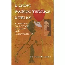 A Ghost Walking Through a Dream - by  William Carey (Paperback)