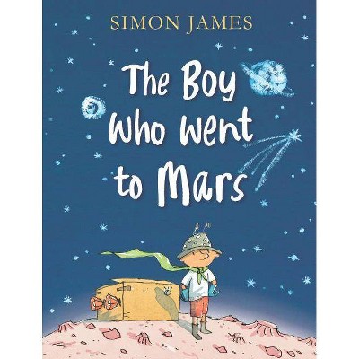 The Boy Who Went to Mars - by  Simon James (Hardcover)