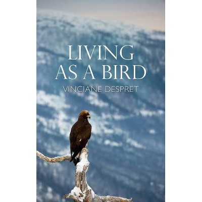 Living as a Bird - by  Vinciane Despret (Hardcover)