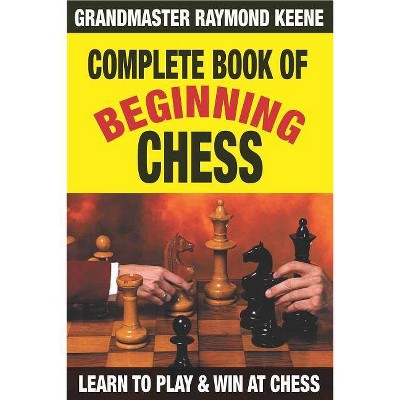 Complete Book of Beginning Chess - by  Raymond Keene (Paperback)