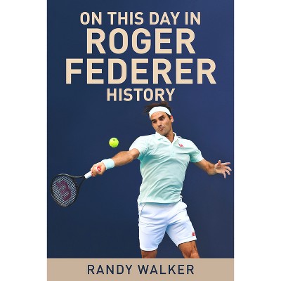 On This Day in Roger Federer History - by  Randy Walker (Paperback)
