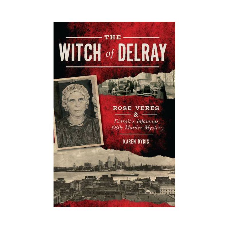 The Witch of Delray: Rose Veres &#38; Detroit&#39;s Infamous 1930s Murder Mystery - (True Crime) (Paperback) - by Karen Dybis, 1 of 2