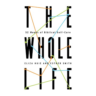The Whole Life - by  Eliza Huie & Esther Smith (Paperback)
