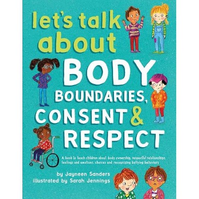 Let's Talk About Body Boundaries, Consent and Respect - by  Jayneen Sanders (Paperback)