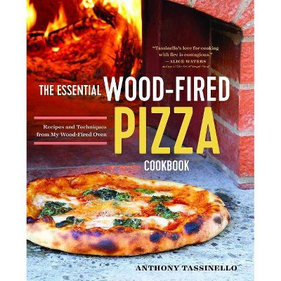 The Essential Wood Fired Pizza Cookbook - by Anthony Tassinello (Paperback)