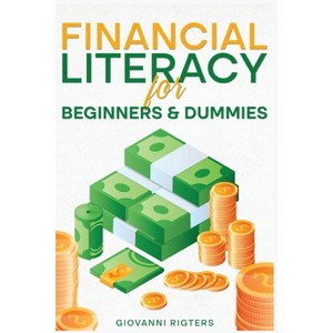 Financial Literacy for Beginners & Dummies - by  Giovanni Rigters (Paperback) - 1 of 1