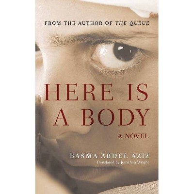 Here Is a Body - (Hoopoe Fiction) by  Basma Abdel Aziz (Hardcover)