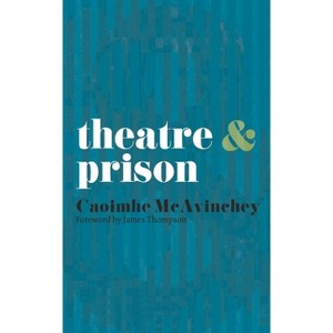 Theatre & Prison - (Theatre and) by  Caoimhe McAvinchey (Paperback) - 1 of 1