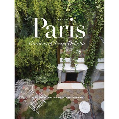 In & Out of Paris: Gardens of Secret del - by  Zahid Sardar (Hardcover)