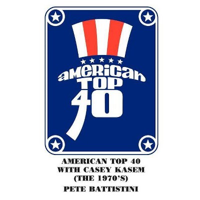 American Top 40 with Casey Kasem (The 1970'S) - by  Pete Battistini (Paperback)