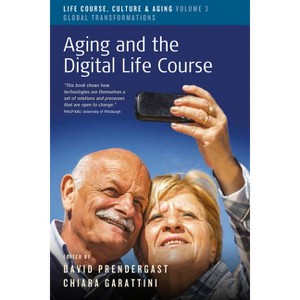 Aging and the Digital Life Course - (Life Course, Culture and Aging: Global Transformations) by  David Prendergast & Chiara Garattini (Paperback) - 1 of 1
