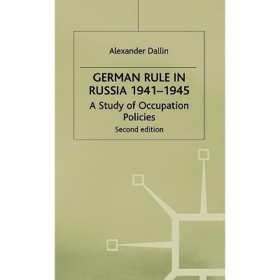 German Rule in Russia, 1941-1945 - (Study in Occupation Politics) by  Alexander Dallin (Hardcover)