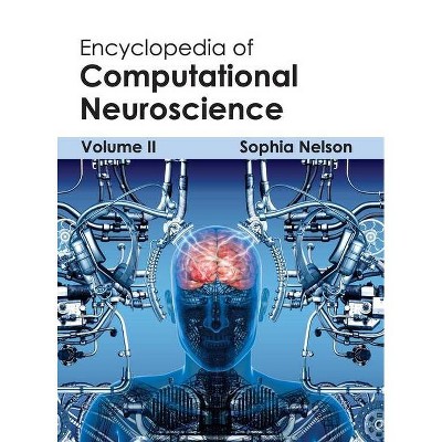 Encyclopedia of Computational Neuroscience: Volume II - by  Sophia Nelson (Hardcover)