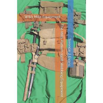 The Mills Pattern 1908 Webbing Equipment - (Webbing Equipment British Forces Ww1 Ww2 Patterns 1908, 1937, 1944) by  Terence J Evans (Paperback)
