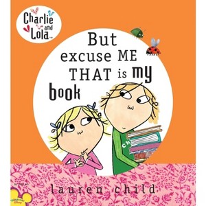 Charlie and Lola: But Excuse Me That Is My Book - by  Lauren Child (Hardcover) - 1 of 1