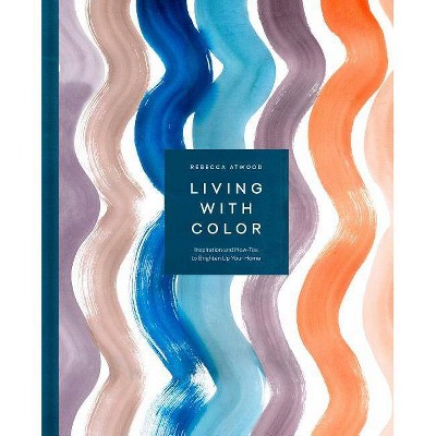 Living with Color - by  Rebecca Atwood (Hardcover)