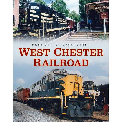 West Chester Railroad - (America Through Time) by  Kenneth C Springirth (Paperback)