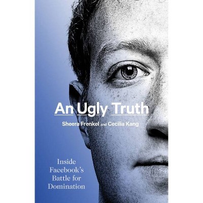 An Ugly Truth - by Sheera Frenkel & Cecilia Kang (Hardcover)