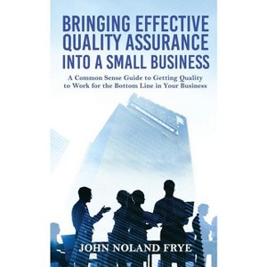 Bringing Effective Quality Assurance Into A Small Business - by  John Noland Frye (Paperback) - 1 of 1