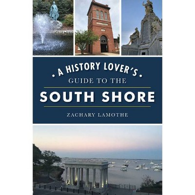 A History Lover's Guide to the South Shore - (History & Guide) by  Zachary Lamothe (Paperback)