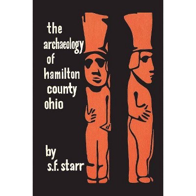 The Archaeology of Hamilton County, Ohio - by  S F Starr (Paperback)