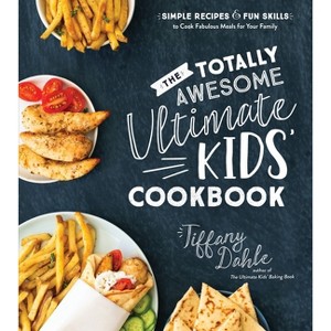 The Totally Awesome Ultimate Kids Cookbook - by  Tiffany Dahle (Paperback) - 1 of 1