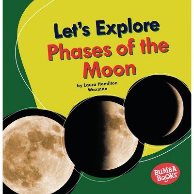 Let's Explore Phases of the Moon - (Bumba Books (R) -- Let's Explore Nature's Cycles) by  Laura Hamilton Waxman (Paperback)